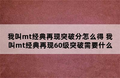 我叫mt经典再现突破分怎么得 我叫mt经典再现60级突破需要什么